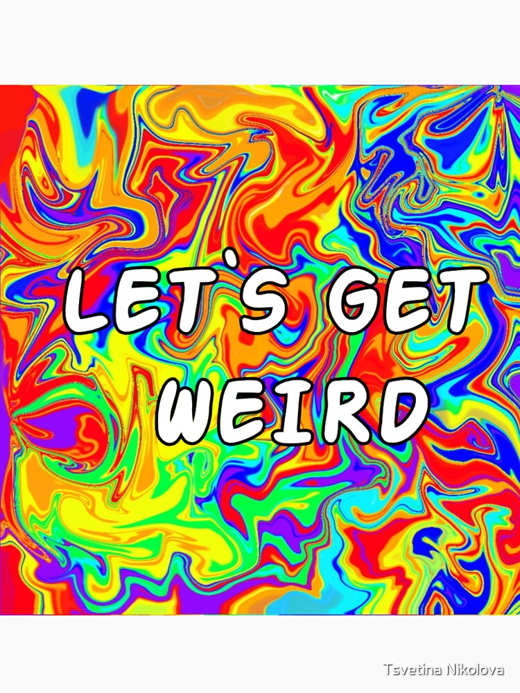 let's get weird shirt tie dye