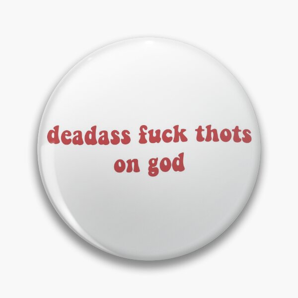Item preview, deadass fuck thots on god designed and sold by kyips.