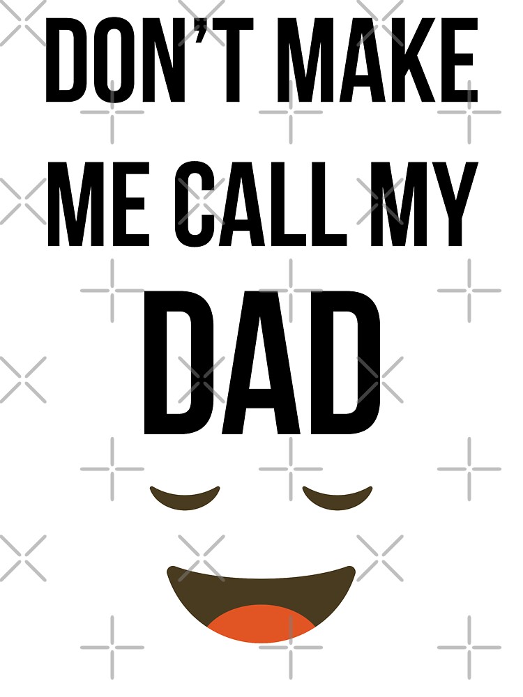 Don T Make Me Call My Dad Kids T Shirt By Atlascastle Redbubble