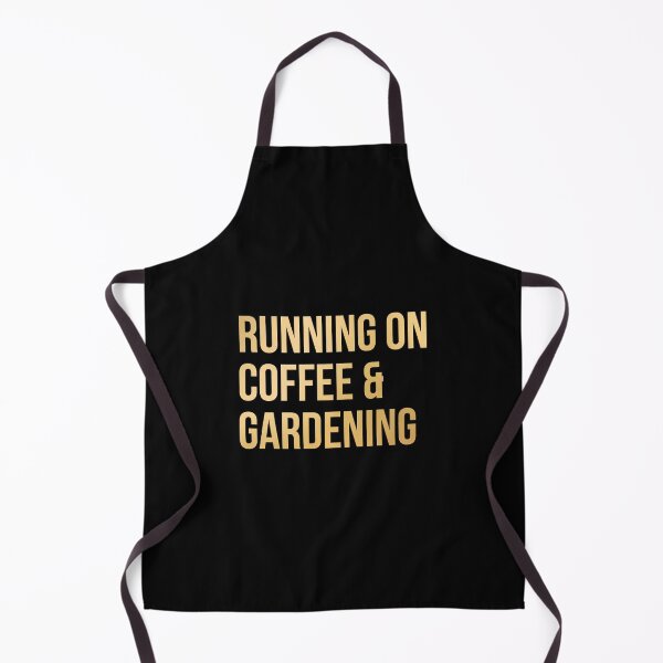 Running on Coffee and Gardening in Gold Apron