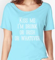 Kiss me i’m drunk or irish or whatever Women's Relaxed Fit T-Shirt