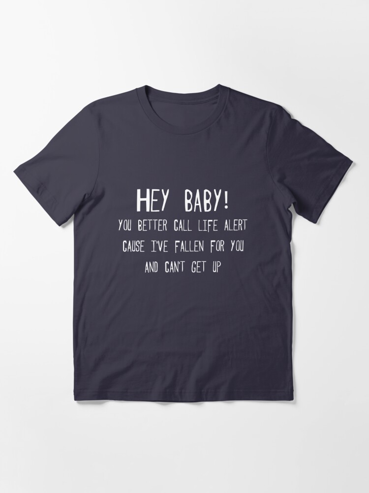 Alternate view of Hey baby, you better call life alert, cause I’ve fallen for you and can’t get up. Essential T-Shirt