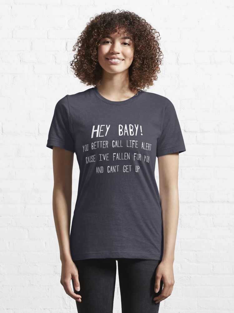 Alternate view of Hey baby, you better call life alert, cause I’ve fallen for you and can’t get up. Essential T-Shirt