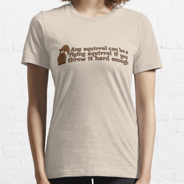 Any squirrel can be a flying squirrel if you throw it hard enough Essential T-Shirt