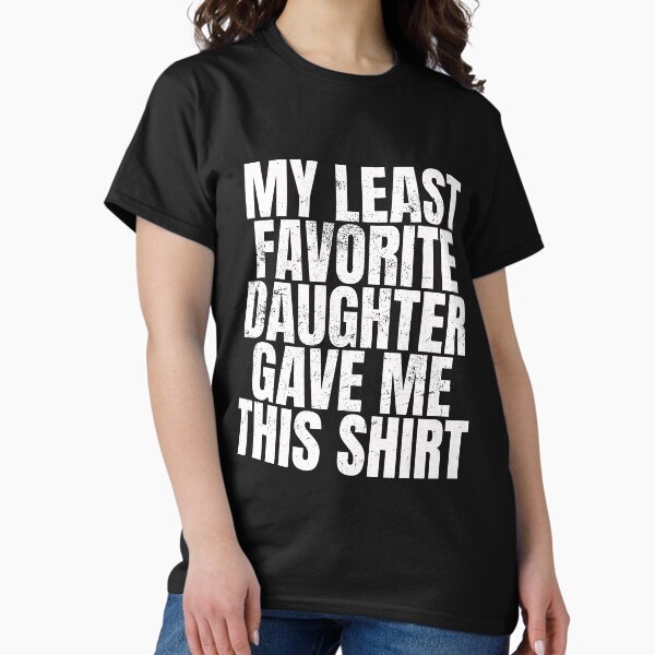 Item preview, My Least Favorite Daughter Gave Me This Shirt: Funny Dad and Mom Humor designed and sold by friendlyspoon.