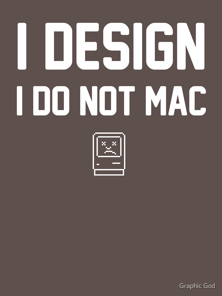 I Design, I Do Not Mac by willijay