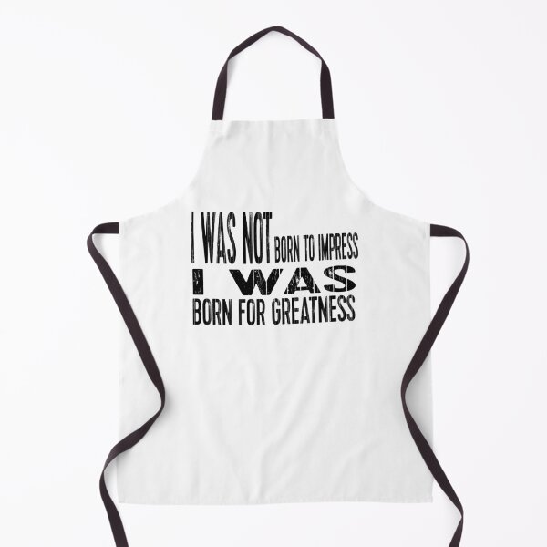 Item preview, I Was Not Born To Impress I Was Born For Greatness designed and sold by darknessjeff86.