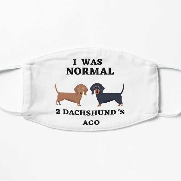 I was normal 2 Dachshunds ago Mask