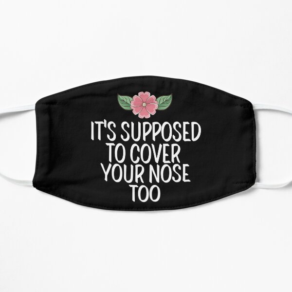 It's Supposed To Cover Your Nose Too Mask