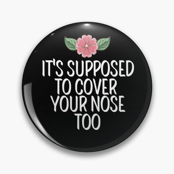It's Supposed To Cover Your Nose Too Pin