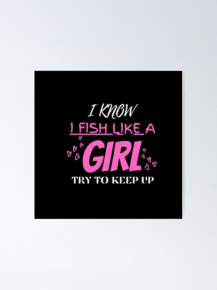 I know I fish Like a Girl Try to Keep Up Funny fishing gift for girls |  Poster