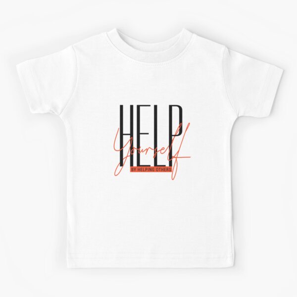 Help Yourself By Helping Others Kids T Shirt By Infdesigner Redbubble - roblox fan kids t shirt by infdesigner redbubble