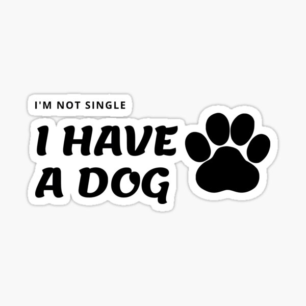 I have a dog I’m not single Sticker