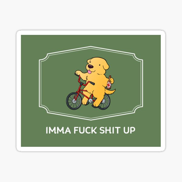 IMMA FUCK SHIT UP Sticker