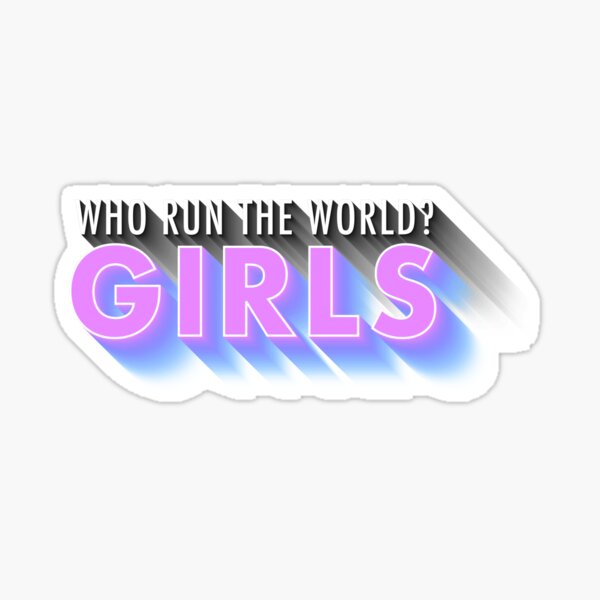 Who run the world? GIRLS 