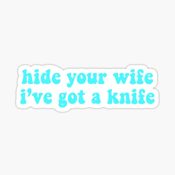 Hide your wife i’ve got a knife w2s quote Sticker