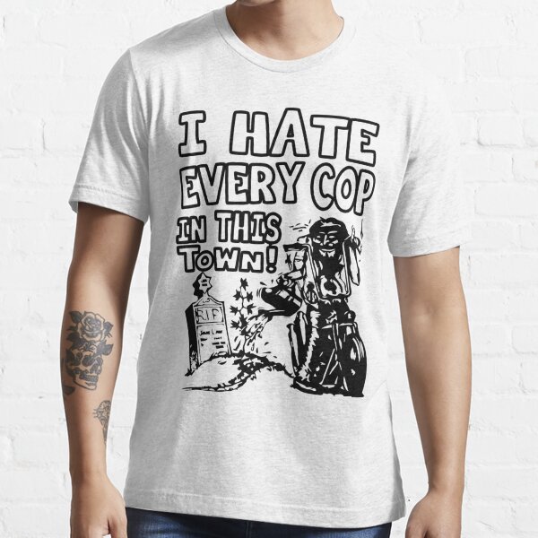 I hate every cop hot sale in this town shirt green