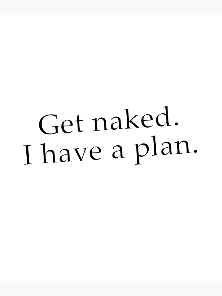 Get Naked I Have A Plan Funny Quotes Poster For Sale By Stefan Redbubble