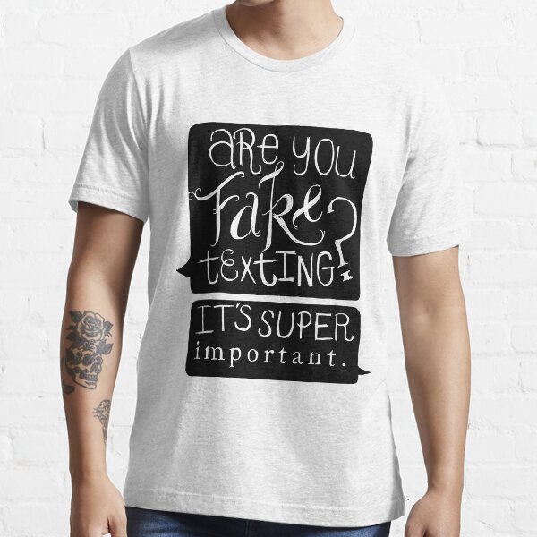 Are You Fake Texting? Essential T-Shirt