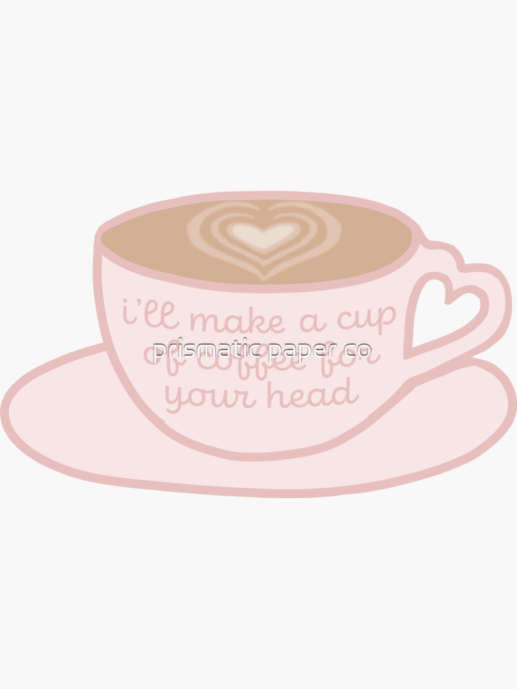 "ill make a cup of coffee for your head v.2" Sticker for Sale by