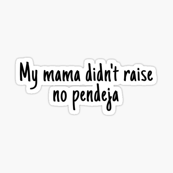 my-mama-didn-t-raise-no-pendeja-sticker-by-jayleneflores-redbubble