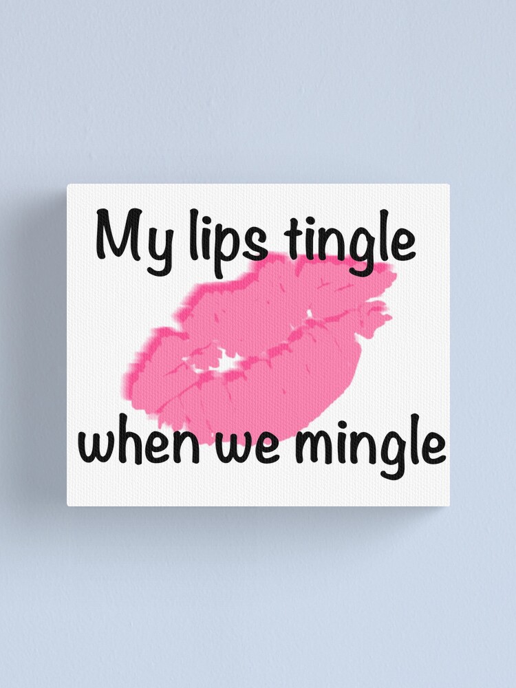 "Kissable QuotesMy Lips Tingle When We Mingle" Canvas Print for Sale by LIPSpeaking Redbubble