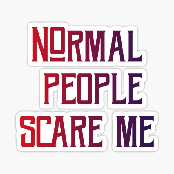 Normal People Scare Me Stickers Redbubble