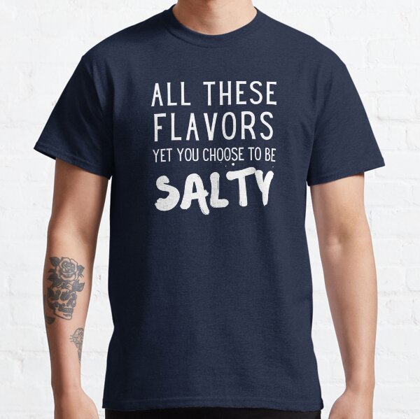 All these flavors and you choose to be salty cat shirt hotsell