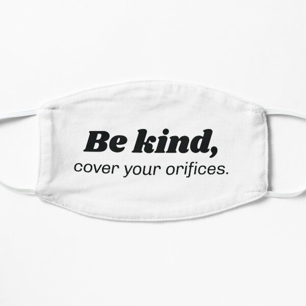 Be Kind, Cover Your Orifices Flat Mask