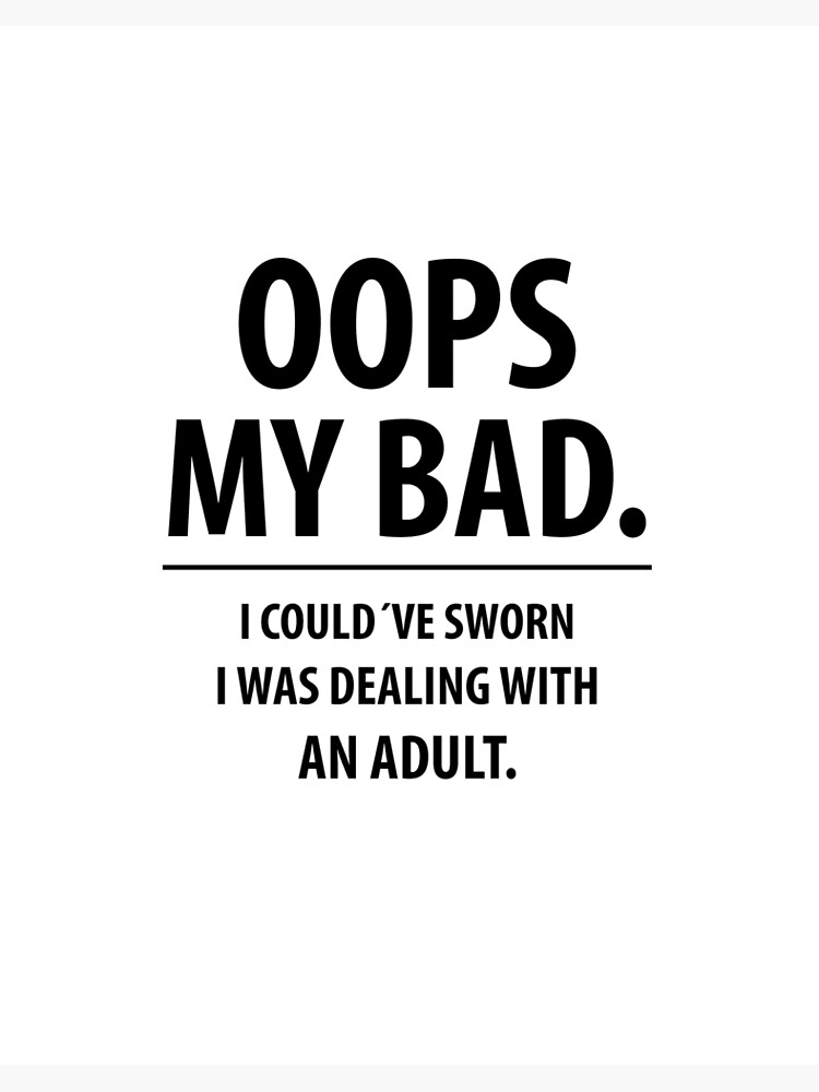 Oops my bad | Funny quotes