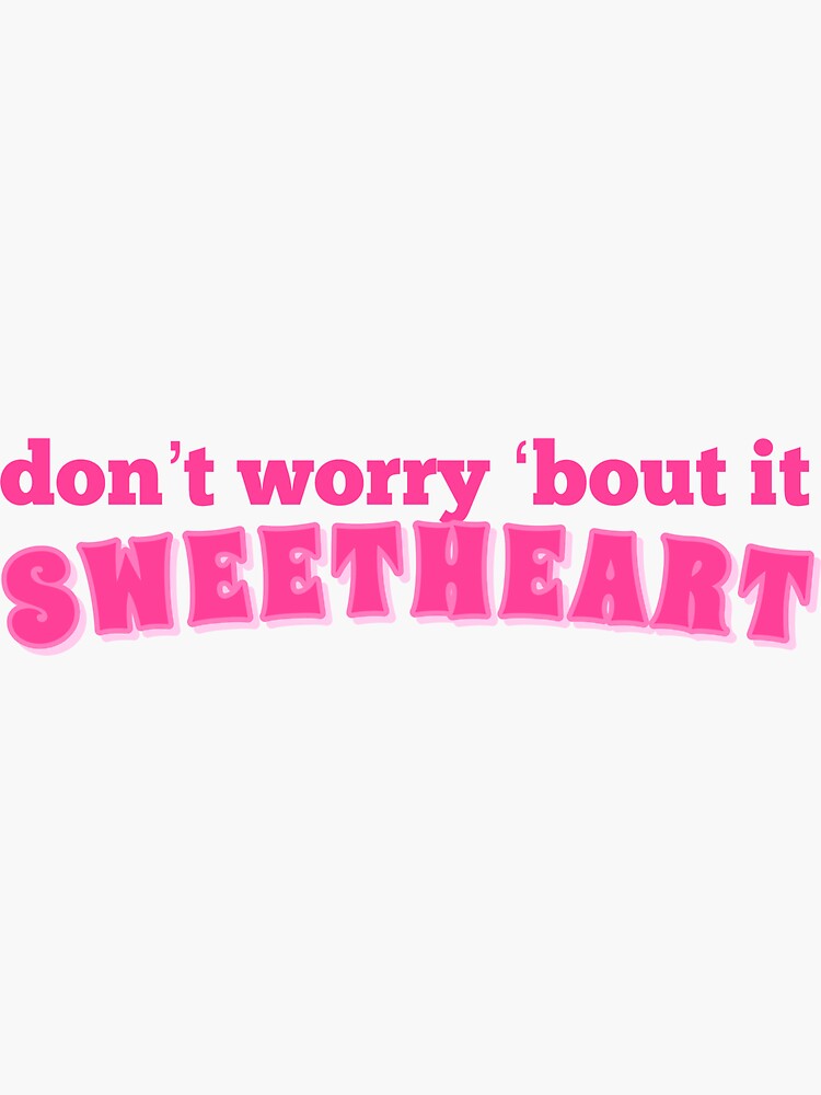 "Don't Worry 'Bout it Sweetheart" Sticker by asiaandersonn | Redbubble