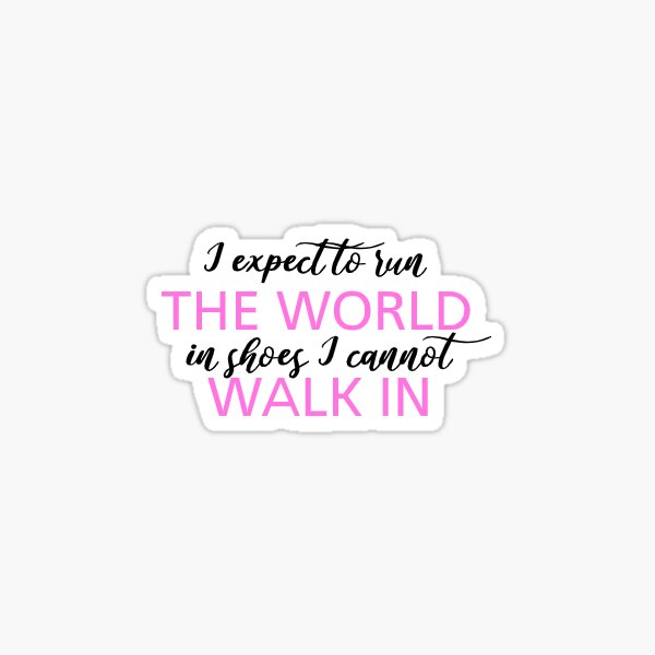 Mean Girls - I expect to run the world in shoes I cannot walk in Sticker