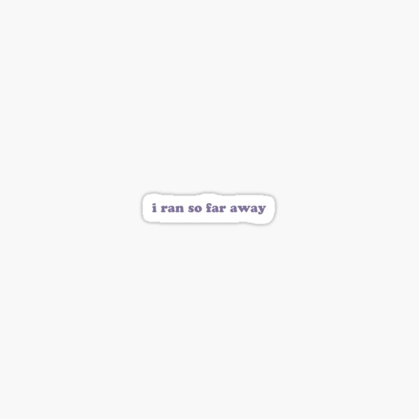 I Ran So Far Away Sticker By Feel Goodprints Redbubble