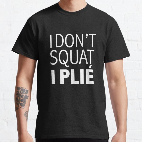 Item preview, I don't squat I plie dancer ballet workout ballerina dance designed and sold by losttribe.