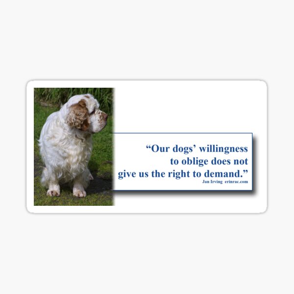 Item preview, Our dogs willingness to oblige does not give us the right to demand designed and sold by JAN IRVING - ERINRAC.