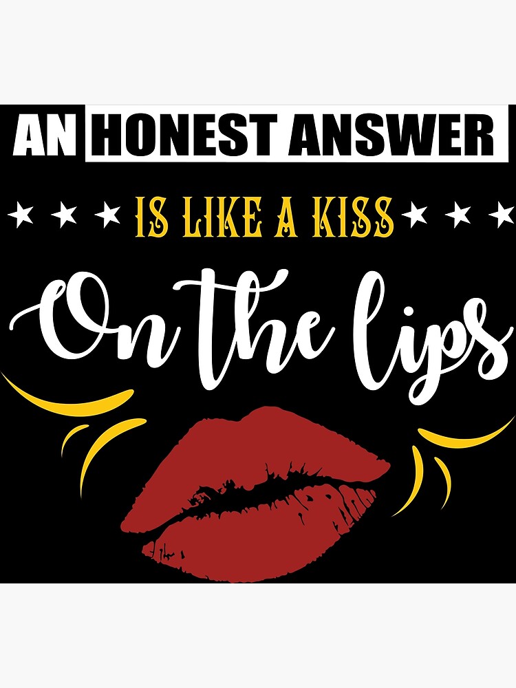 "An honest answer is like a kiss on the lips.." Poster by