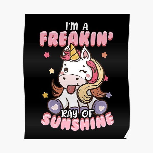 I'm A Freakin' Ray of Sunshine Unicorn Rainbow Poster