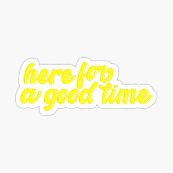 here for a good time Sticker