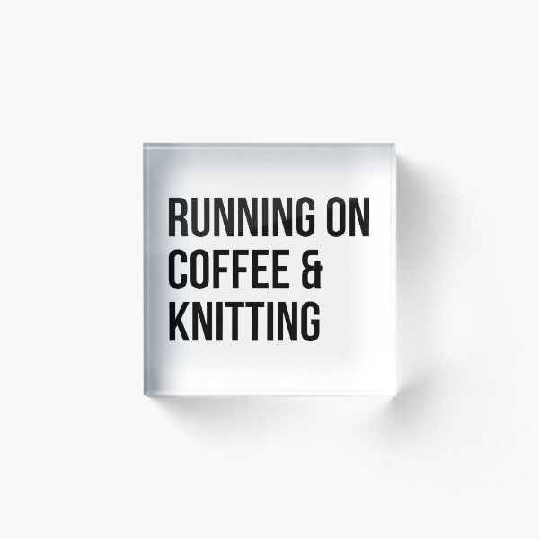 Running on Coffee and Knitting Acrylic Block