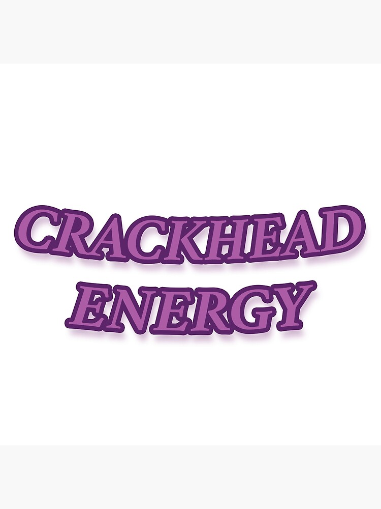 Crackhead Energy Poster For Sale By Maiabuttigieg Redbubble 3533