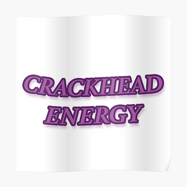 Crackhead Energy Poster For Sale By Maiabuttigieg Redbubble 4554