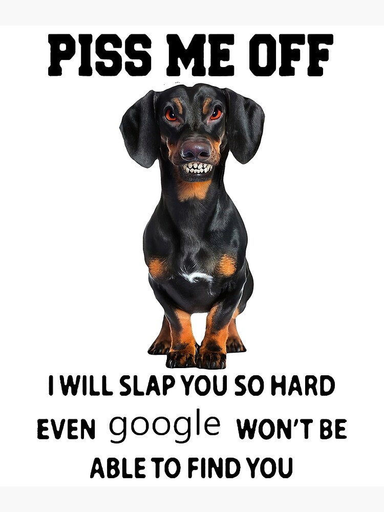 Disover Dachshund Piss me off I will slap you so hard even google Premium Matte Vertical Poster