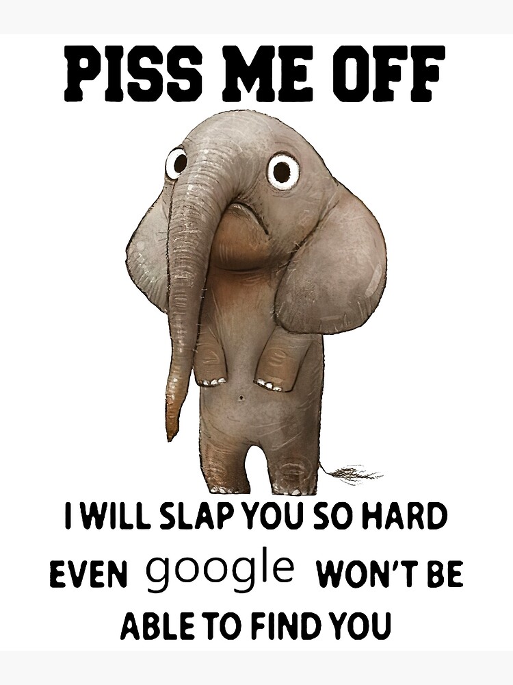 Disover Elephant Piss me off I will slap you so hard even google Premium Matte Vertical Poster