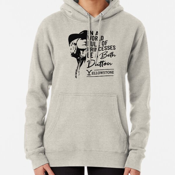In A World Full Of Princesses Be A Beth Dutton - Yellowstone Pullover Hoodie