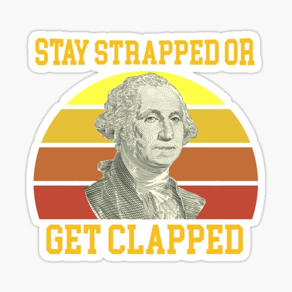 Stay Strapped Or Get Clapped Sticker