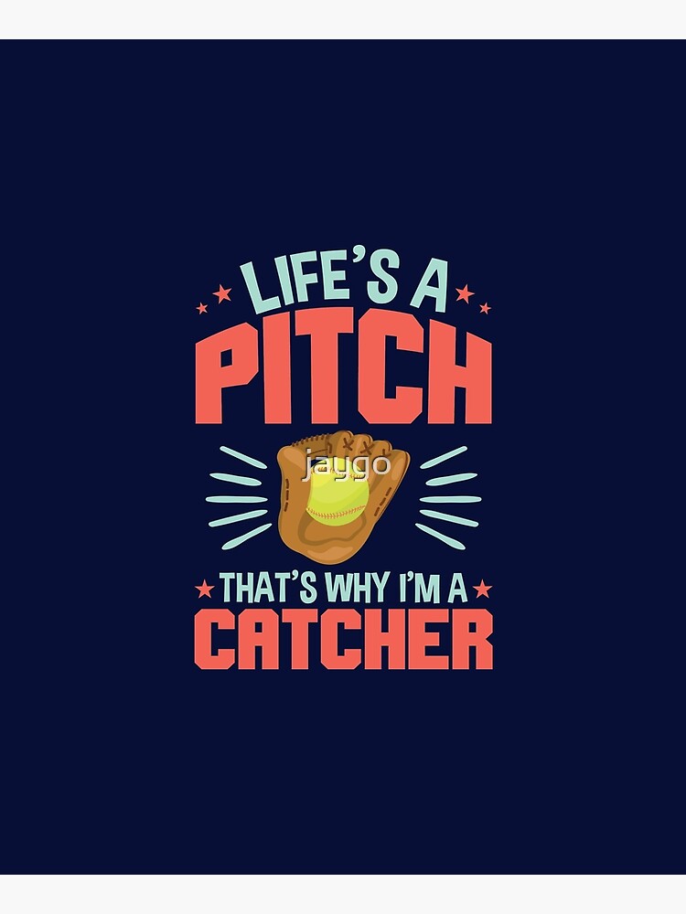 Softball Catcher Quote Life's A Pitch That's Why I'm A Catcher by jaygo
