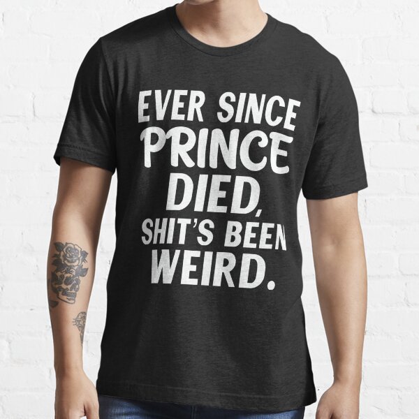 ever since prince died shirt