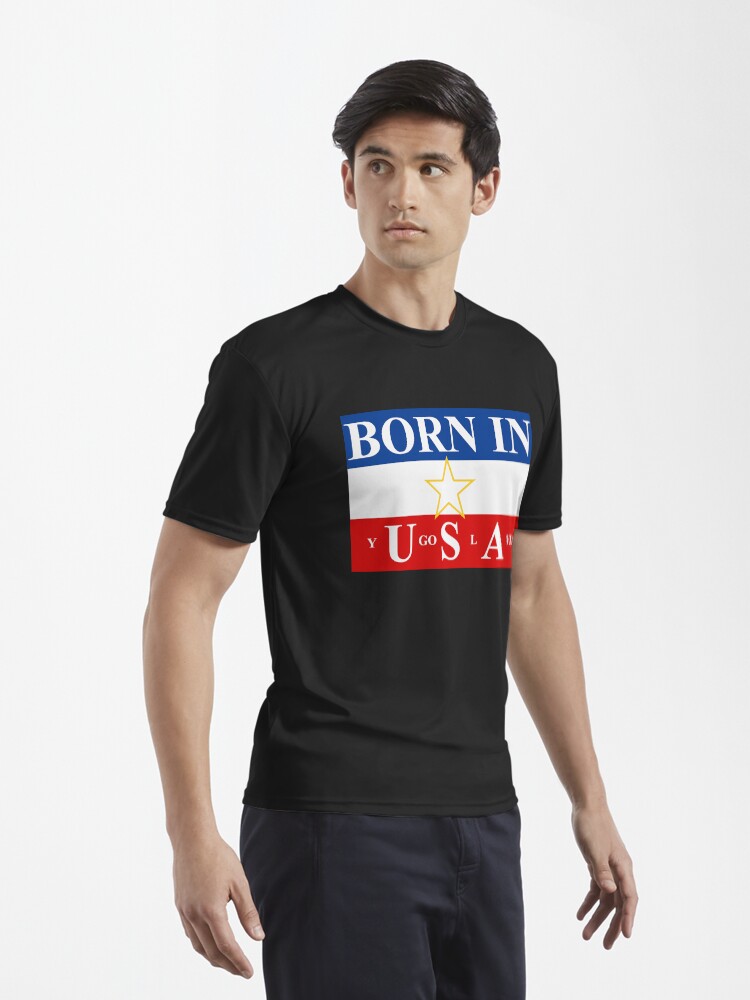 born in yugoslavia t shirt