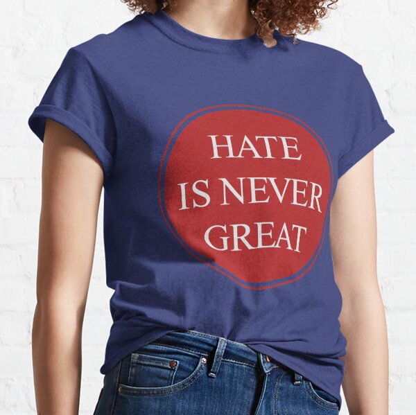 Hate Is Never Great Classic T-Shirt