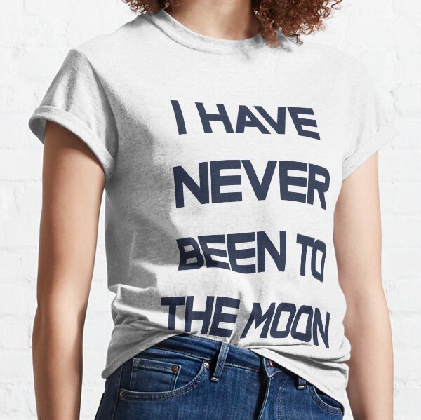 I Have Never Been To The Moon Classic T-Shirt